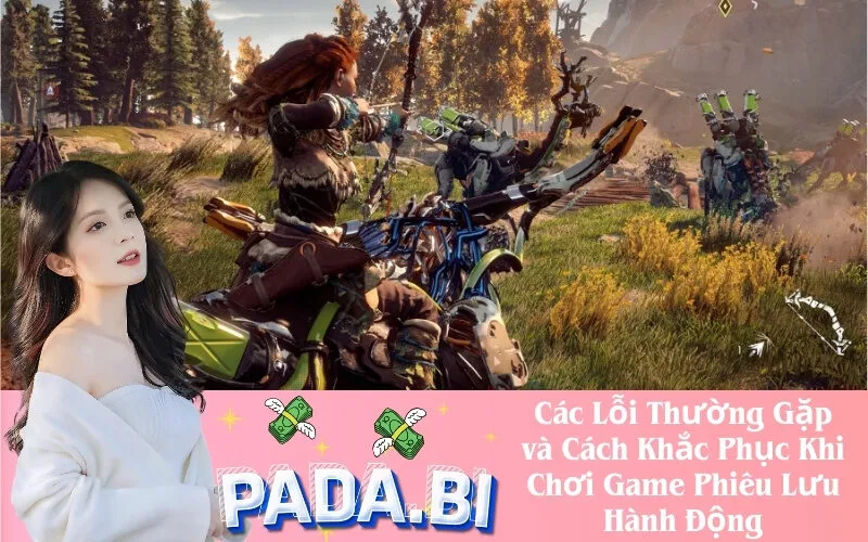Các Lỗi Thường Gặp và Cách Khắc Phục Khi Chơi Game Phiêu Lưu Hành Động