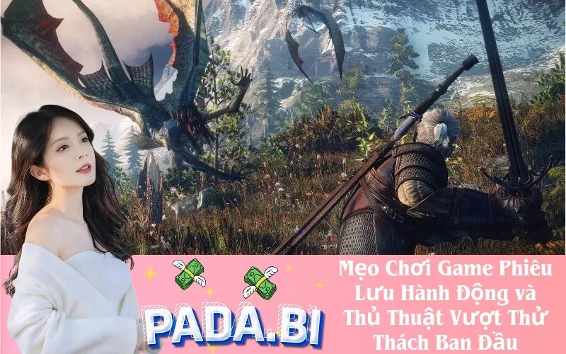 Mẹo Chơi Game Phiêu Lưu Hành Động và Thủ Thuật Vượt Thử Thách Ban Đầu