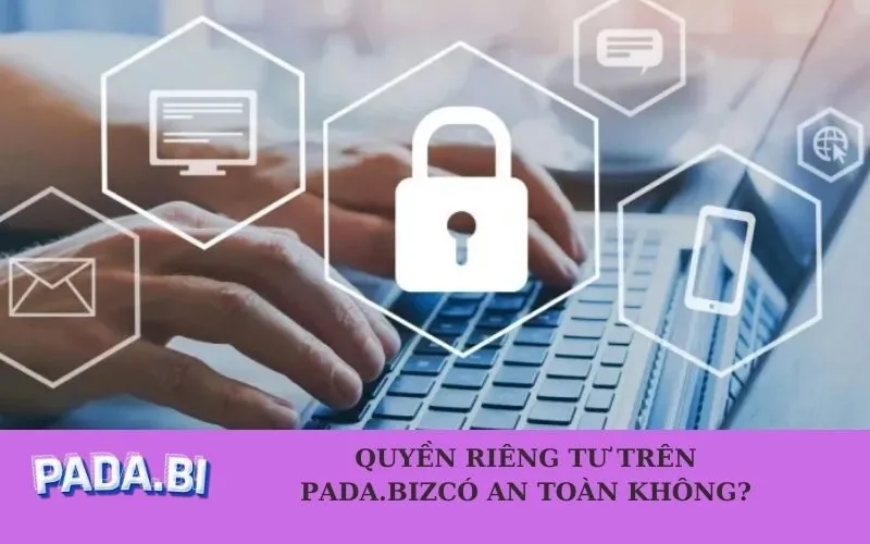 Quyền riêng tư trên pada.bizcó an toàn không