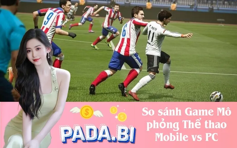So sánh Game Mô phỏng Thể thao Mobile vs PC
