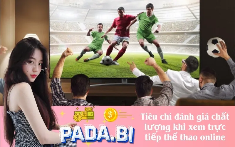 Tiêu chí đánh giá chất lượng khi xem trực tiếp thể thao online