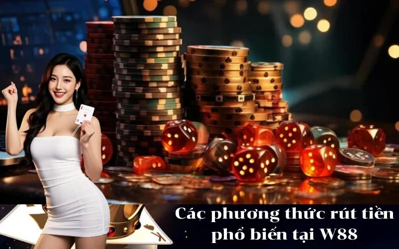 Các phương thức rút tiền phổ biến tại W88