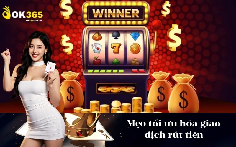 Mẹo tối ưu hóa giao dịch rút tiền