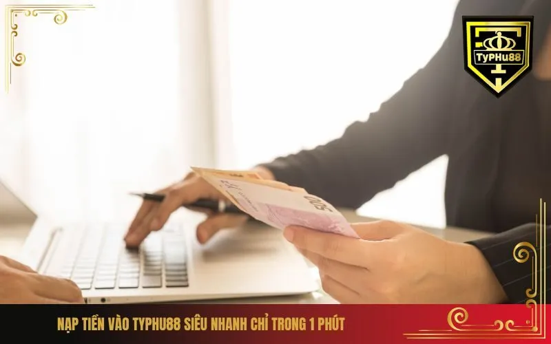 Nạp Tiền Vào Typhu88 Siêu Nhanh Chỉ Trong 1 Phút