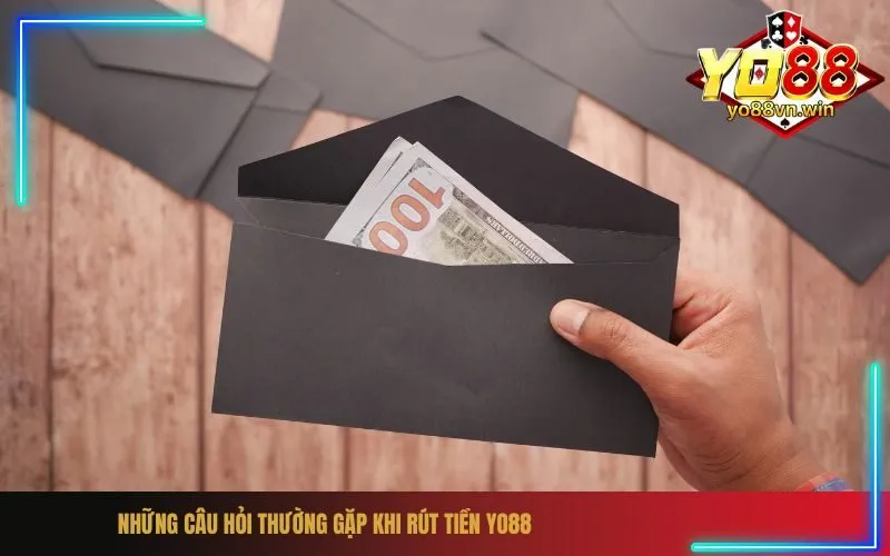 Những Câu Hỏi Thường Gặp Khi Rút Tiền Yo88