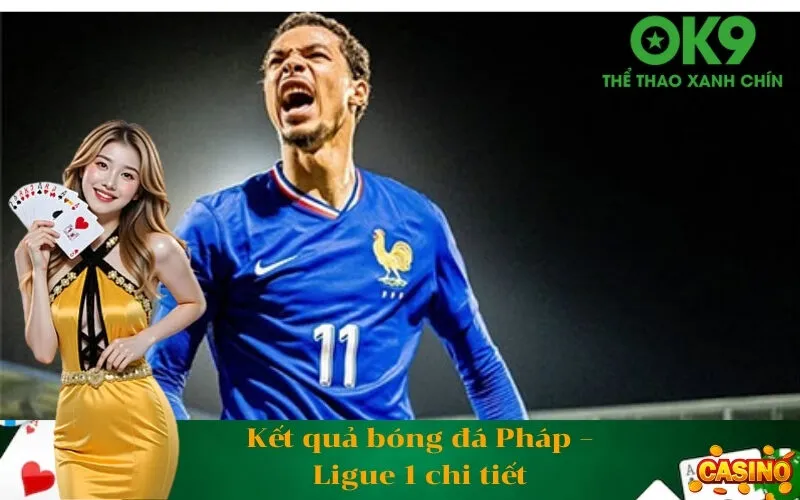 Kết quả bóng đá Pháp – Ligue 1 chi tiết