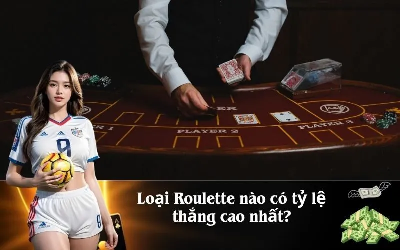 Loại Roulette nào có tỷ lệ thắng cao nhất