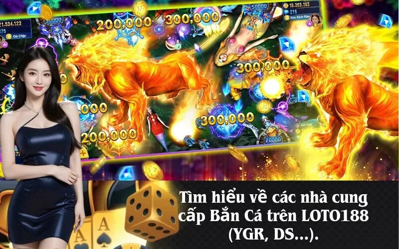 Tìm hiểu về các nhà cung cấp Bắn Cá trên LOTO188 (YGR, DS...).